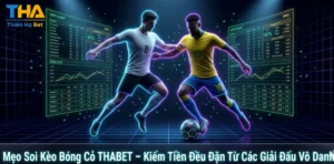 Mẹo Soi Kèo Bóng Cỏ THABET – Kiếm Tiền Đều Đặn Từ Các Giải Đấu Vô Danh