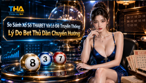 So Sánh Xổ Số Thabet Và Lô Đề Truyền Thống: Lý Do Bet Thủ Dần Chuyển Hướng